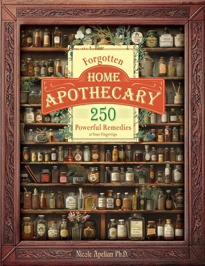 Forgotten Home Apothecary : 250 Powerful Remedies at Your Fingertips (E)